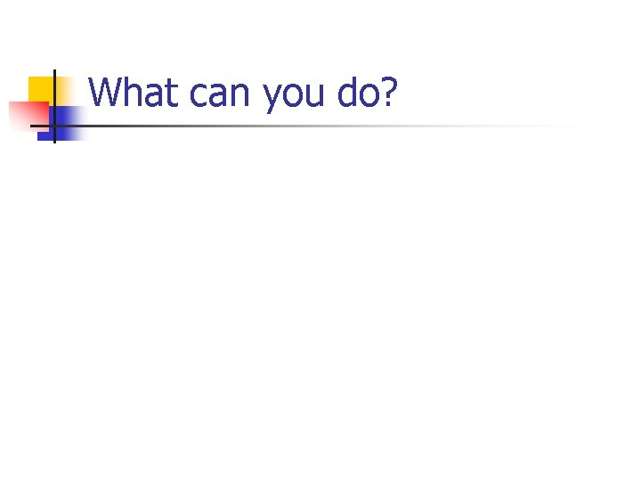 What can you do? 