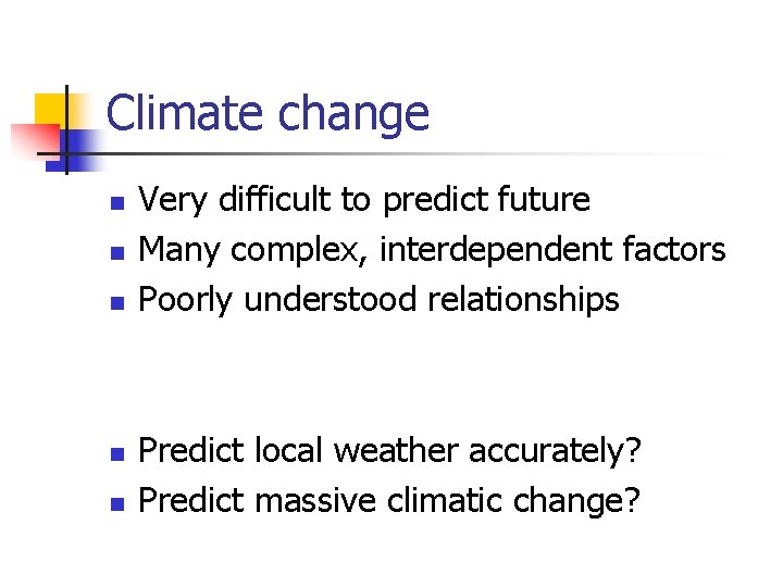 Climate change n n n Very difficult to predict future Many complex, interdependent factors