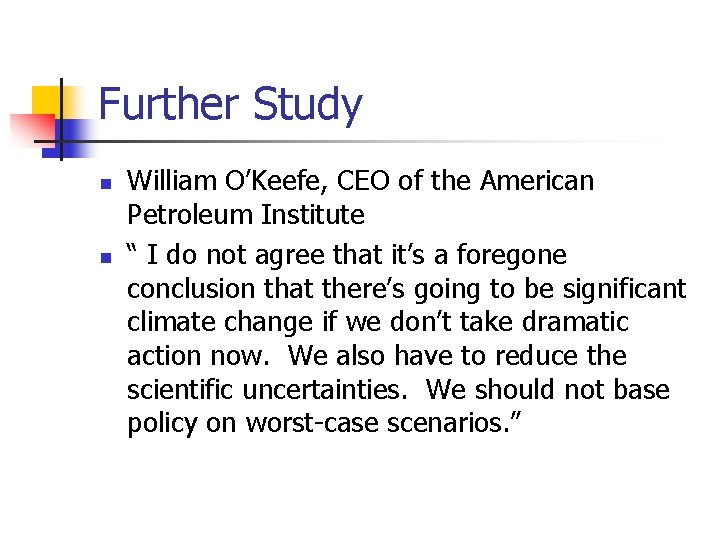 Further Study n n William O’Keefe, CEO of the American Petroleum Institute “ I