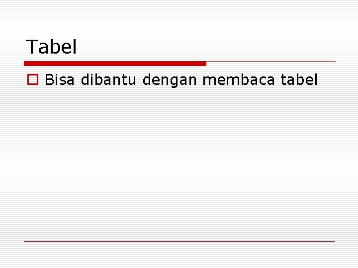 Tabel o Bisa dibantu dengan membaca tabel 