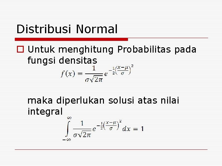 Distribusi Normal o Untuk menghitung Probabilitas pada fungsi densitas maka diperlukan solusi atas nilai