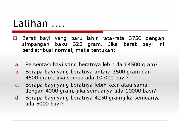 Latihan. . o Berat bayi yang baru lahir rata-rata 3750 dengan simpangan baku 325