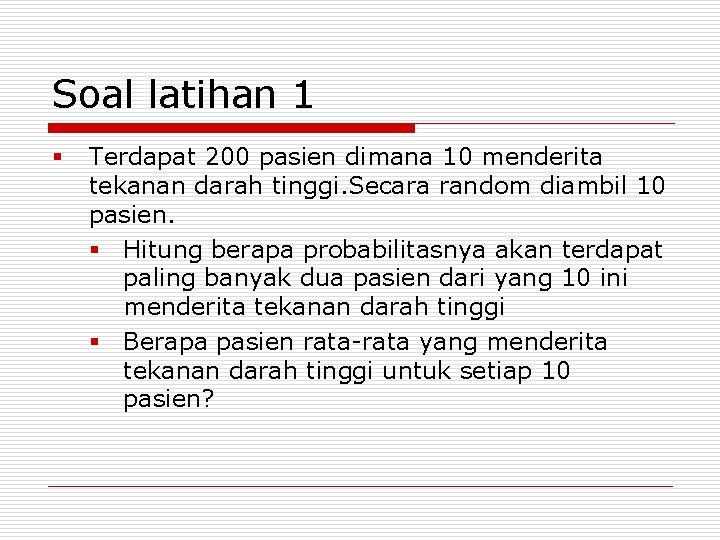 Soal latihan 1 § Terdapat 200 pasien dimana 10 menderita tekanan darah tinggi. Secara