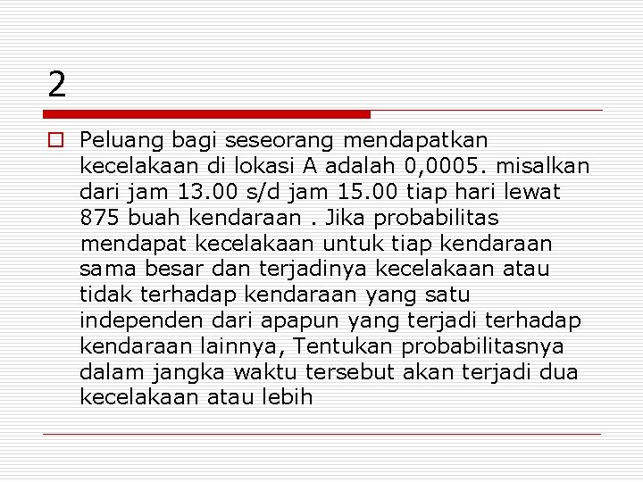 2 o Peluang bagi seseorang mendapatkan kecelakaan di lokasi A adalah 0, 0005. misalkan