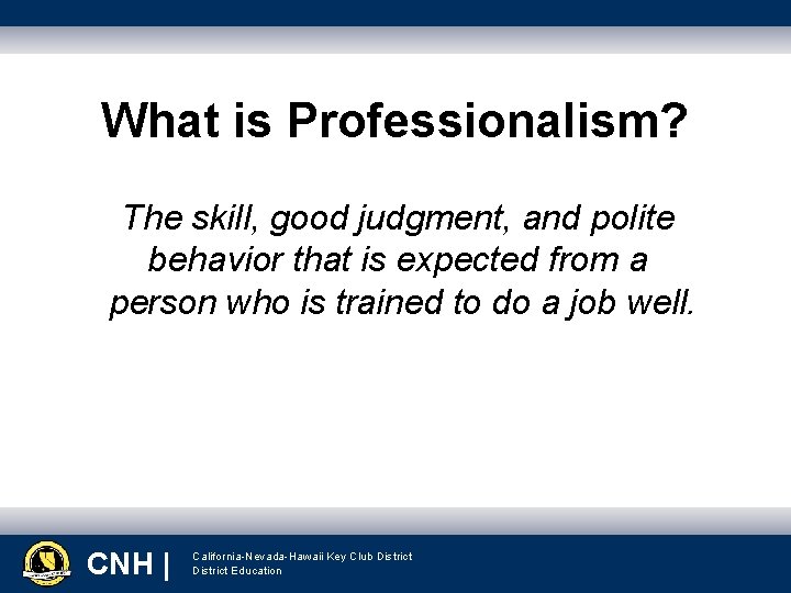 What is Professionalism? The skill, good judgment, and polite behavior that is expected from