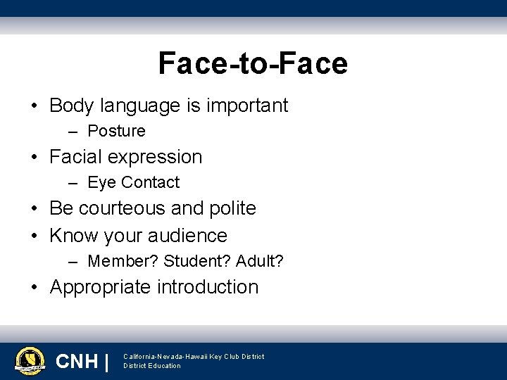 Face-to-Face • Body language is important – Posture • Facial expression – Eye Contact