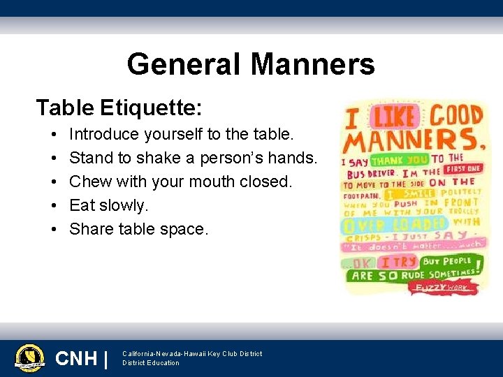 General Manners Table Etiquette: • • • Introduce yourself to the table. Stand to