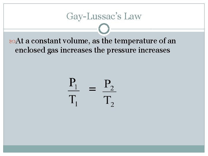 Gay-Lussac’s Law At a constant volume, as the temperature of an enclosed gas increases