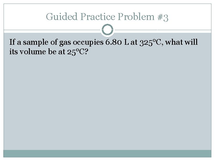 Guided Practice Problem #3 If a sample of gas occupies 6. 80 L at