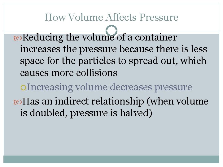 How Volume Affects Pressure Reducing the volume of a container increases the pressure because