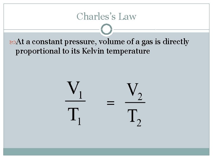 Charles’s Law At a constant pressure, volume of a gas is directly proportional to