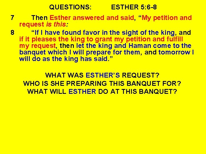 QUESTIONS: ESTHER 5: 6 -8 7 Then Esther answered and said, “My petition and