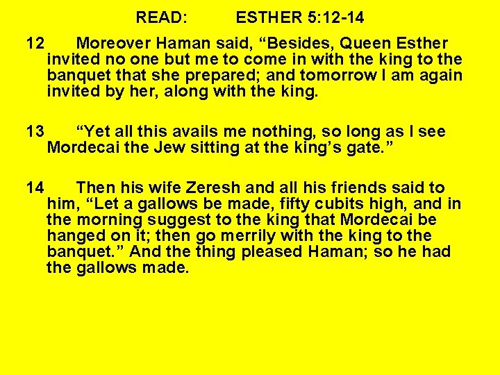 READ: ESTHER 5: 12 -14 12 Moreover Haman said, “Besides, Queen Esther invited no