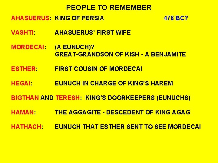 PEOPLE TO REMEMBER AHASUERUS: KING OF PERSIA 478 BC? VASHTI: AHASUERUS’ FIRST WIFE MORDECAI: