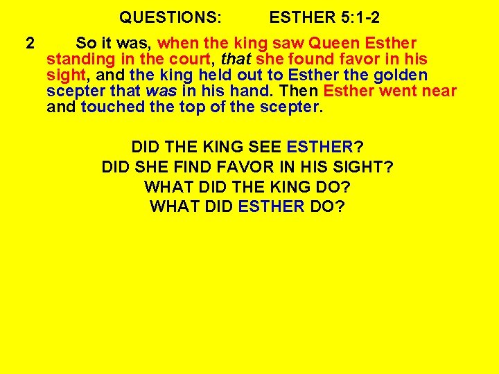 QUESTIONS: 2 ESTHER 5: 1 -2 So it was, when the king saw Queen