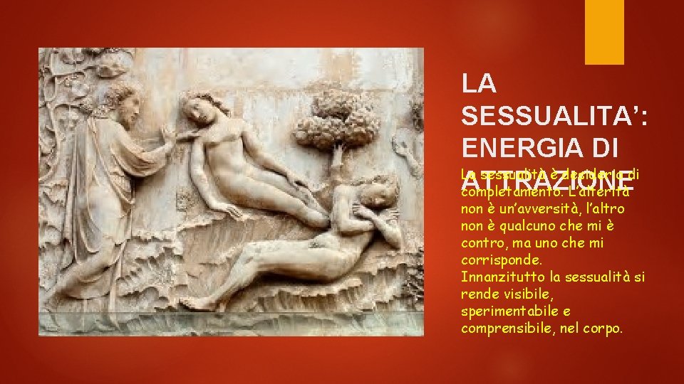LA SESSUALITA’: ENERGIA DI La sessualità è desiderio di ATTRAZIONE completamento. L’alterità non è