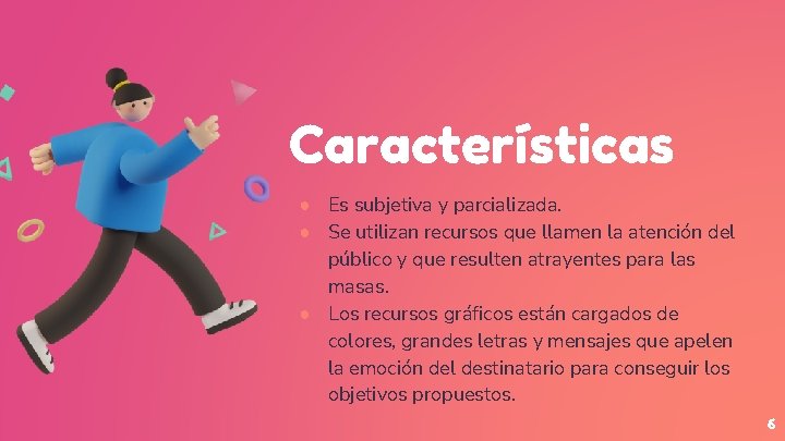 Características ● Es subjetiva y parcializada. ● Se utilizan recursos que llamen la atención