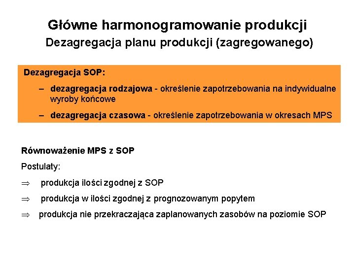 Główne harmonogramowanie produkcji Dezagregacja planu produkcji (zagregowanego) Dezagregacja SOP: – dezagregacja rodzajowa - określenie