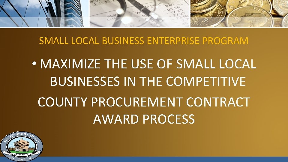 SMALL LOCAL BUSINESS ENTERPRISE PROGRAM • MAXIMIZE THE USE OF SMALL LOCAL BUSINESSES IN