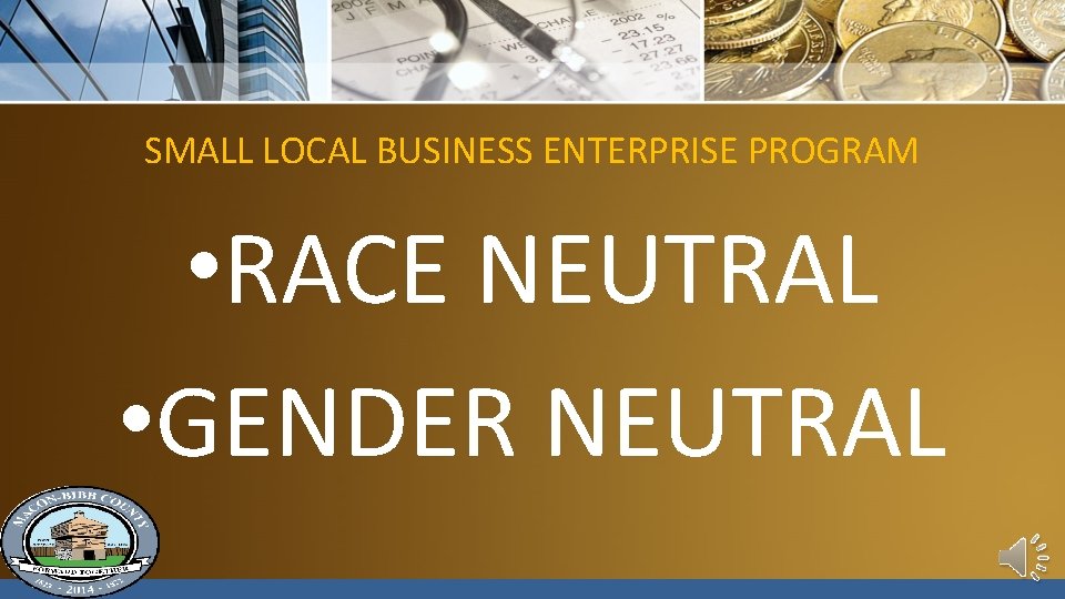 SMALL LOCAL BUSINESS ENTERPRISE PROGRAM • RACE NEUTRAL • GENDER NEUTRAL 