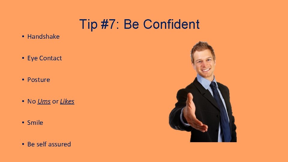 Tip #7: Be Confident • Handshake • Eye Contact • Posture • No Ums