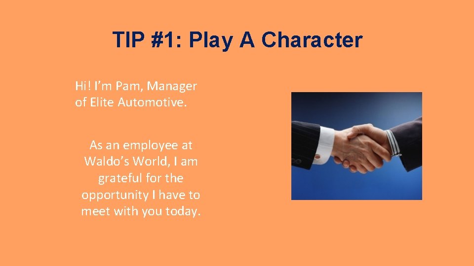 TIP #1: Play A Character Hi! I’m Pam, Manager of Elite Automotive. As an