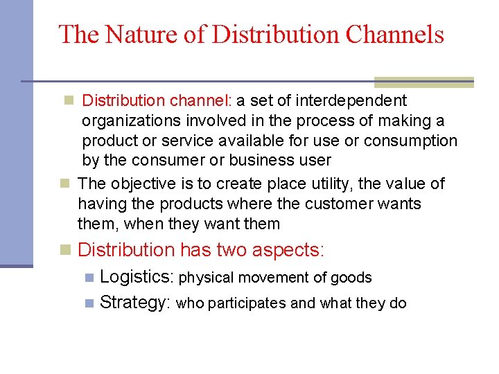 The Nature of Distribution Channels n Distribution channel: a set of interdependent organizations involved