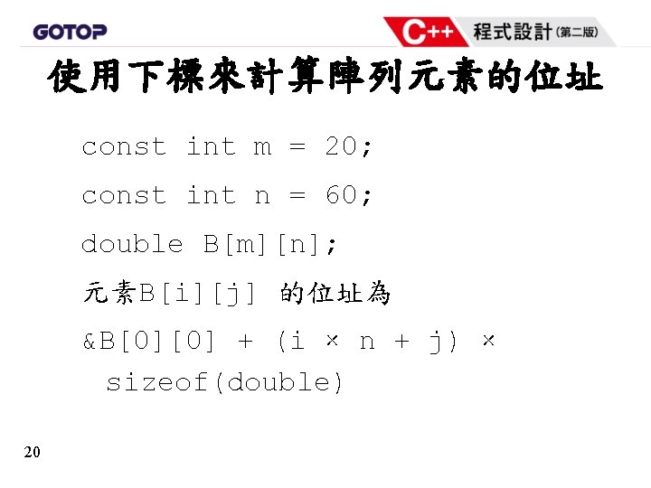 使用下標來計算陣列元素的位址 const int m = 20; const int n = 60; double B[m][n]; 元素B[i][j]