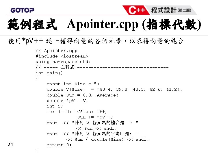 範例程式 Apointer. cpp (指標代數) 使用*p. V++ 逐一獲得向量的各個元素，以求得向量的總合 24 // Apointer. cpp #include <iostream> using