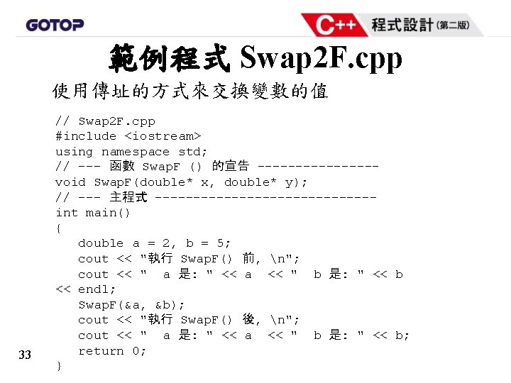 範例程式 Swap 2 F. cpp 使用傳址的方式來交換變數的值 33 // Swap 2 F. cpp #include <iostream>