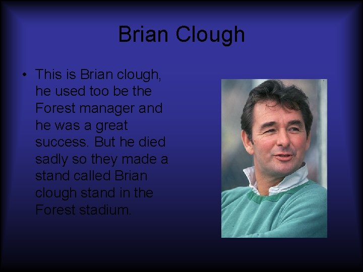 Brian Clough • This is Brian clough, he used too be the Forest manager