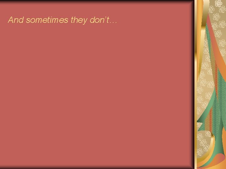 And sometimes they don’t… 