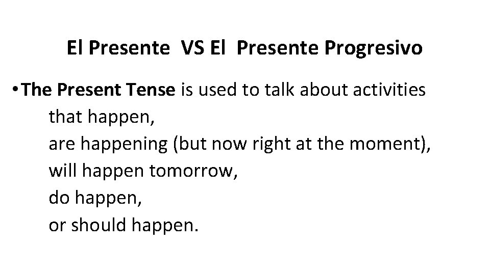 El Presente VS El Presente Progresivo • The Present Tense is used to talk