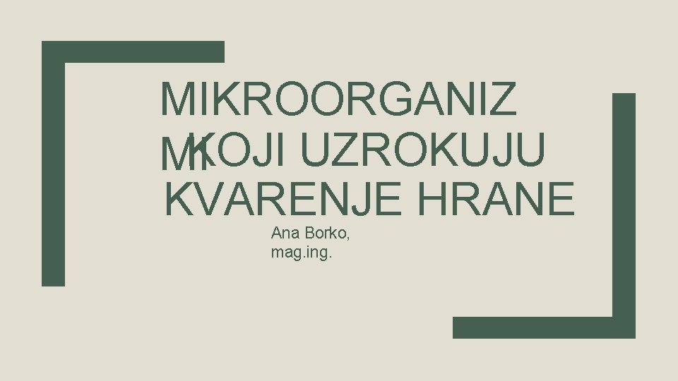 MIKROORGANIZ KOJI UZROKUJU MI KVARENJE HRANE Ana Borko, mag. ing. 