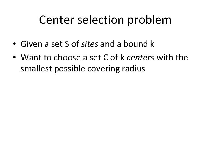 Center selection problem • Given a set S of sites and a bound k