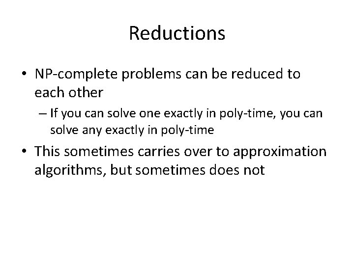 Reductions • NP-complete problems can be reduced to each other – If you can