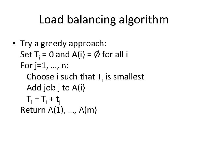 Load balancing algorithm • Try a greedy approach: Set Ti = 0 and A(i)