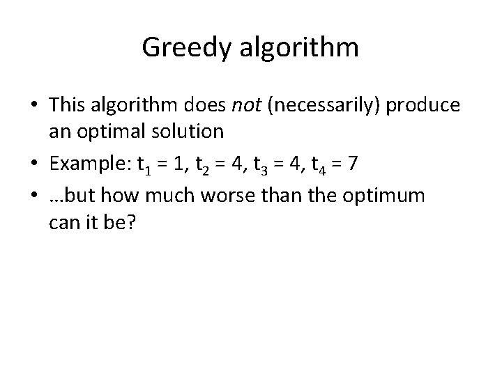 Greedy algorithm • This algorithm does not (necessarily) produce an optimal solution • Example: