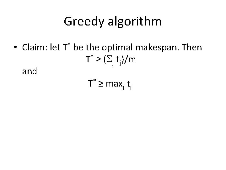 Greedy algorithm • Claim: let T* be the optimal makespan. Then T* ≥ (