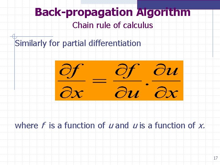 Back-propagation Algorithm Chain rule of calculus Similarly for partial differentiation where f is a Back-propagation Algorithm Chain rule of calculus Similarly for partial differentiation where f is a