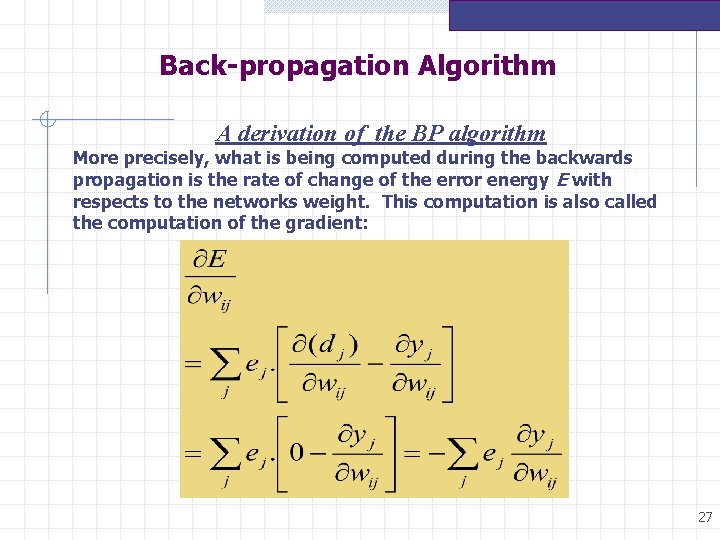 Back-propagation Algorithm A derivation of the BP algorithm More precisely, what is being computed Back-propagation Algorithm A derivation of the BP algorithm More precisely, what is being computed