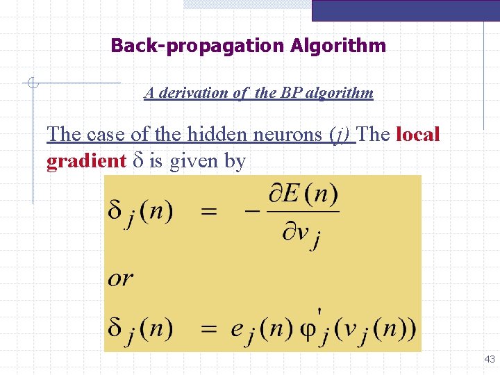 Back-propagation Algorithm A derivation of the BP algorithm The case of the hidden neurons Back-propagation Algorithm A derivation of the BP algorithm The case of the hidden neurons