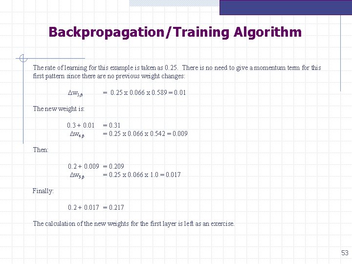 Backpropagation/Training Algorithm The rate of learning for this example is taken as 0. 25. Backpropagation/Training Algorithm The rate of learning for this example is taken as 0. 25.