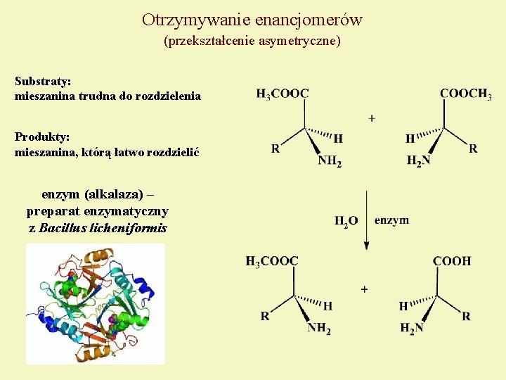 Otrzymywanie enancjomerów (przekształcenie asymetryczne) Substraty: mieszanina trudna do rozdzielenia Produkty: mieszanina, którą łatwo rozdzielić