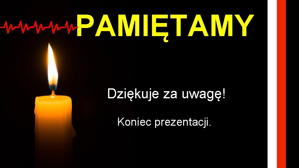 PAMIĘTAMY Dziękuje za uwagę! Koniec prezentacji. 