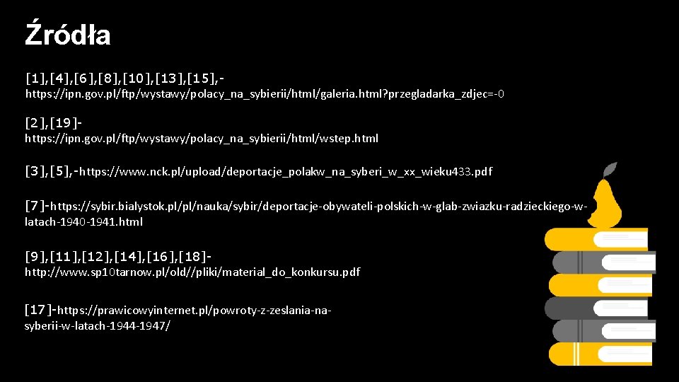 Źródła [1], [4], [6], [8], [10], [13], [15], https: //ipn. gov. pl/ftp/wystawy/polacy_na_sybierii/html/galeria. html? przegladarka_zdjec=-0