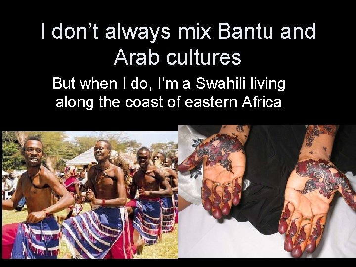 I don’t always mix Bantu and Arab cultures But when I do, I’m a