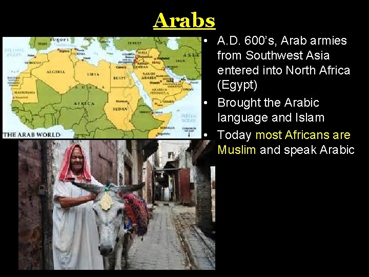 Arabs • A. D. 600’s, Arab armies from Southwest Asia entered into North Africa