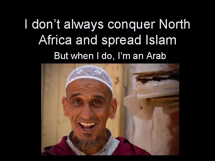 I don’t always conquer North Africa and spread Islam But when I do, I’m