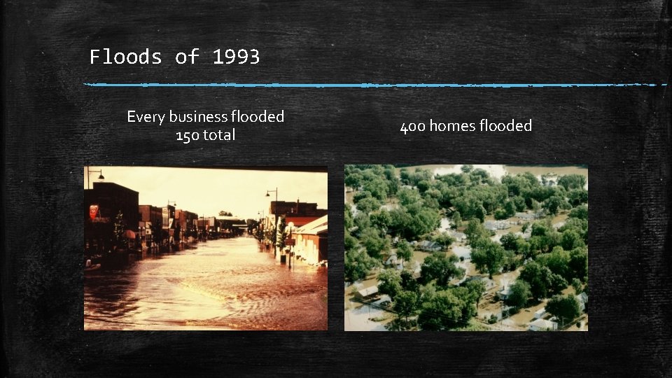 Floods of 1993 Every business flooded 150 total 400 homes flooded 